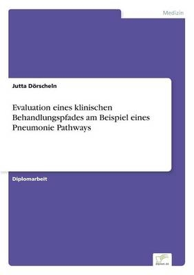 Evaluation eines klinischen Behandlungspfades am Beispiel eines Pneumonie Pathways - Jutta Dörscheln