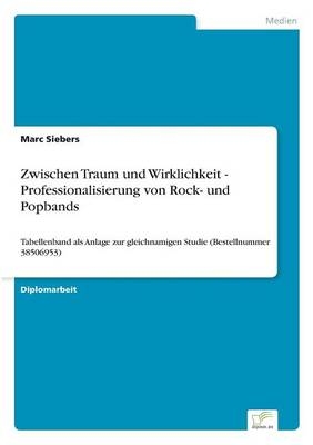 Zwischen Traum und Wirklichkeit - Professionalisierung von Rock- und Popbands - Marc Siebers