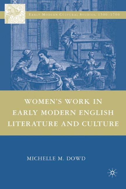 Women's Work in Early Modern English Literature and Culture - Michelle M. Dowd