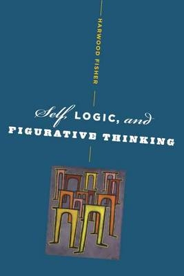 Self, Logic, and Figurative Thinking - Harwood Fisher