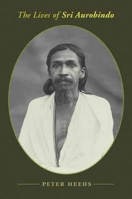 The Lives of Sri Aurobindo - Peter Heehs