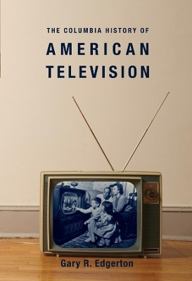 The Columbia History of American Television - Gary Edgerton