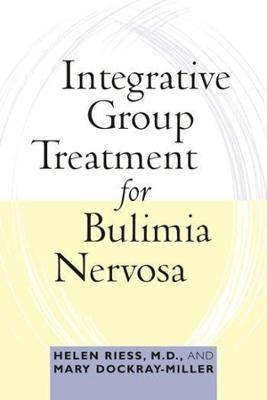 Integrative Group Treatment for Bulimia Nervosa - Helen Riess, Mary Dockray-Miller