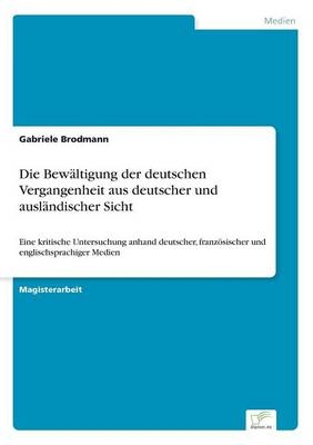 Die BewÃ¤ltigung der deutschen Vergangenheit aus deutscher und auslÃ¤ndischer Sicht - Gabriele Brodmann