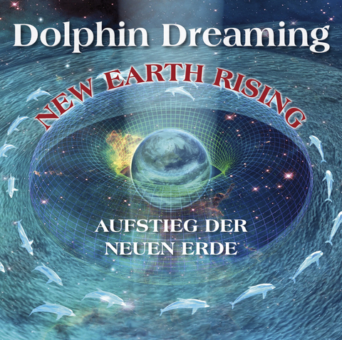 New Earth Rising – Aufstieg der Neuen Erde -  Dolphin Dreaming, Celia Fenn