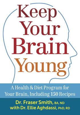 Keep Your Brain Young: A Health and Diet Program for Your Brain, including 150 Recipes - Fraser Smith, Ellie Aghdassi