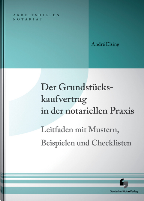 Der Grundstückskaufvertrag in der notariellen Praxis - André Elsing