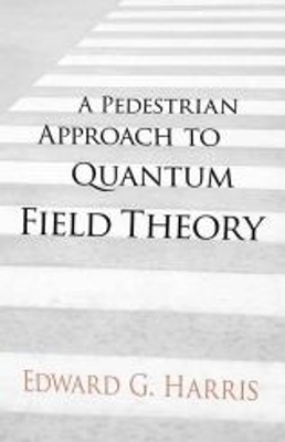 A Pedestrian Approach to Quantum Field Theory - Edward Harris