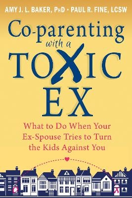 Co-parenting with a Toxic Ex - Amy J.L. Baker, Paul R. Fine