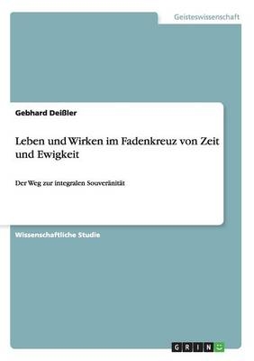 Leben und Wirken im Fadenkreuz von Zeit und Ewigkeit - Gebhard DeiÃler