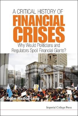 Critical History Of Financial Crises, A: Why Would Politicians And Regulators Spoil Financial Giants? - Haim Kedar-Levy