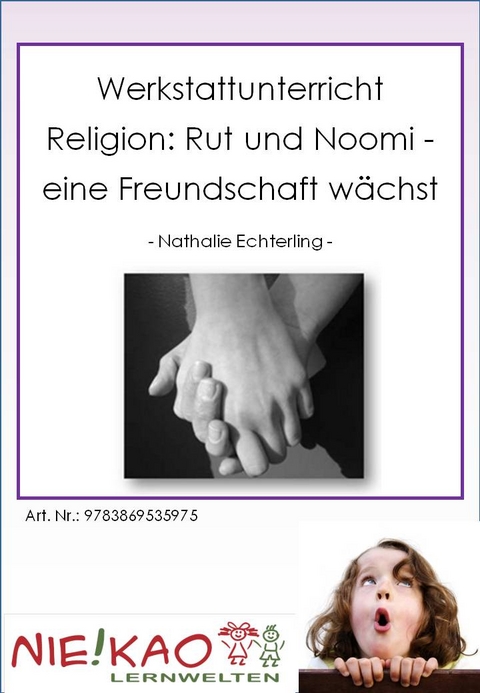 Werkstattunterricht Religion: Rut und Naomi - eine Freundschaft wächst - Nathalie Echterling
