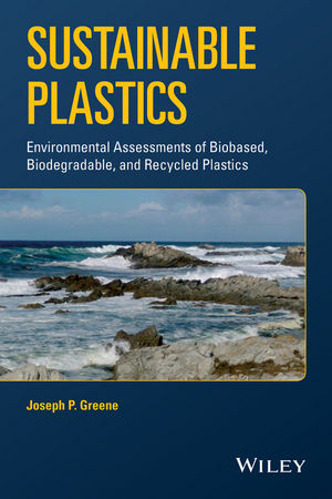 Sustainable Plastics – Environmental Assessments of Biobased, Biodegradable, and Recycled Plastics - JP Greene