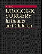 Urologic Surgery in Infants and Children - Lowell R. King