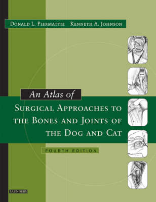 An Atlas of Surgical Approaches to the Bones and Joints of the Dog and Cat - Donald L. Piermattei, Kenneth A. Johnson