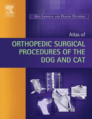 Atlas of Orthopedic Surgical Procedures of the Dog and Cat - Ann L. Johnson, Dianne Dunning