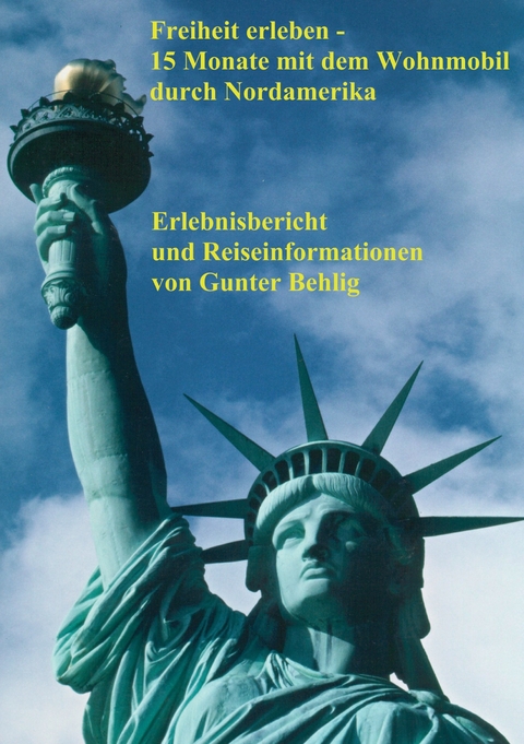 Freiheit erleben - 15 Monate mit dem Wohnmobil durch Nordamerika -  Gunter Behlig