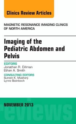 Imaging of the Pediatric Abdomen and Pelvis, An Issue of Magnetic Resonance Imaging Clinics - Jonathan R. Dillman, Ethan A. Smith