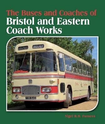 The Buses and Coaches of Bristol and Eastern Coach Works - Nigel R B Furness