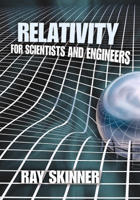 Relativity for Scientists and Engineers - Ray Skinner