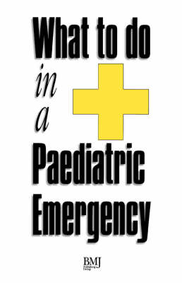 What to Do in a Paediatric Emergency - Ian Higginson, David Montgomery, Phil Munro