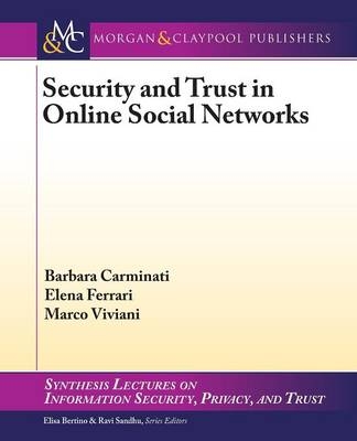 Security and Trust in Online Social Networks - Barbara Carminati, Elena Ferrari, Marco Viviani