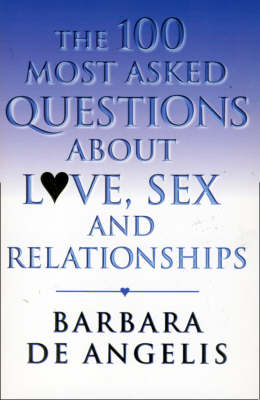 The 100 Most Asked Questions About Love, Sex and Relationships - Barbara De Angelis