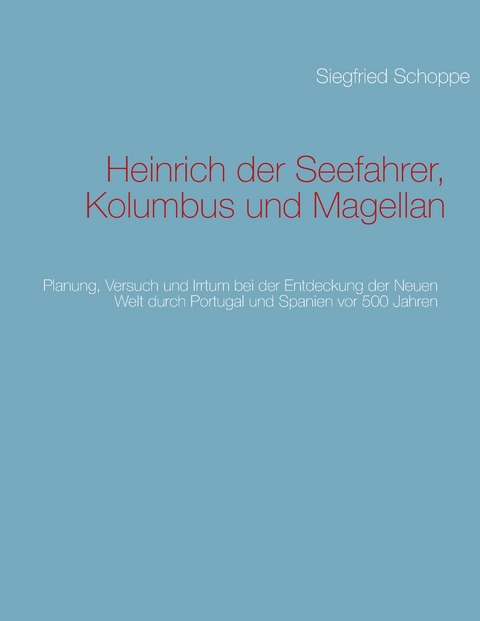 Heinrich der Seefahrer, Kolumbus und Magellan -  Siegfried Schoppe