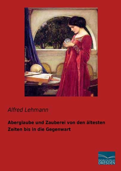 Aberglaube und Zauberei von den ältesten Zeiten bis in die Gegenwart - Alfred Lehmann