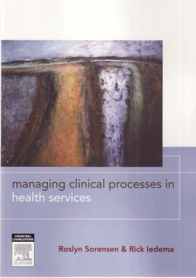 Managing Clinical Processes in Health Services - Roslyn Sorensen, Rick Iedema