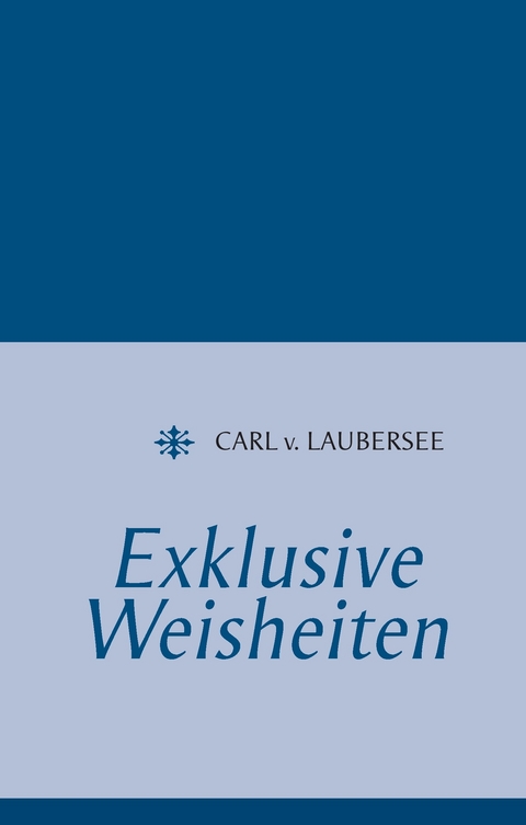 Exklusive Weisheiten -  Carl v. Laubersee