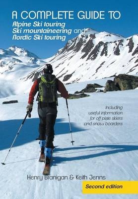 A complete guide to Alpine Ski touring Ski mountaineering and Nordic Ski touring - Henry Branigan, Keith Jenns