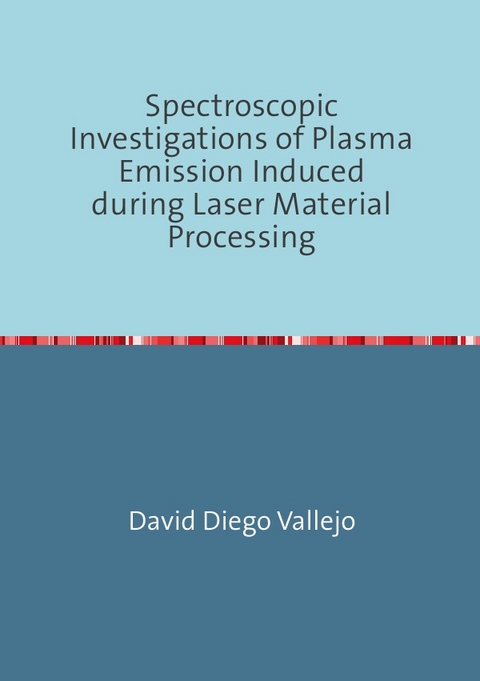 Spectroscopic Investigations of Plasma Emission Induced during Laser Material Processing - David Diego Vallejo