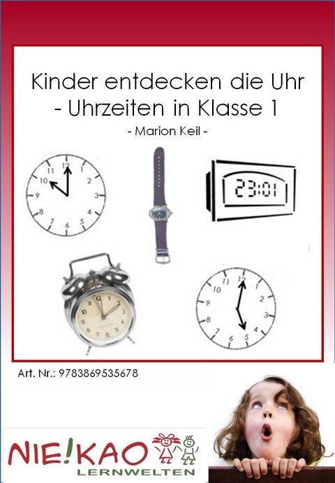 Kinder entdecken die Uhr - Uhrzeiten in Klasse 1 - Marion Keil