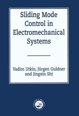 Sliding Mode Control in Electro-mechanical Systems - Vadim Utkin, Juergen Guldner, Ma Shijun