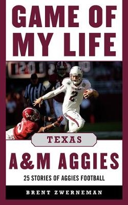 Game of My Life Texas A&M Aggies - Brent Zwerneman