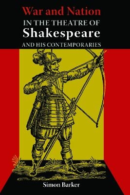 War and Nation in the Theatre of Shakespeare and His Contemporaries - Simon Barker