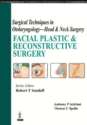 Surgical Techniques in Otolaryngology - Head & Neck Surgery: Facial Plastic & Reconstructive Surgery - Robert T Sataloff, Anthony P Sclafani, Thomas C Spalla