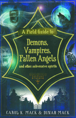 A Field Guide to Demons, Vampires, Fallen Angels and Other Subversive Spirits - Carol K Mack, Dinah Mack