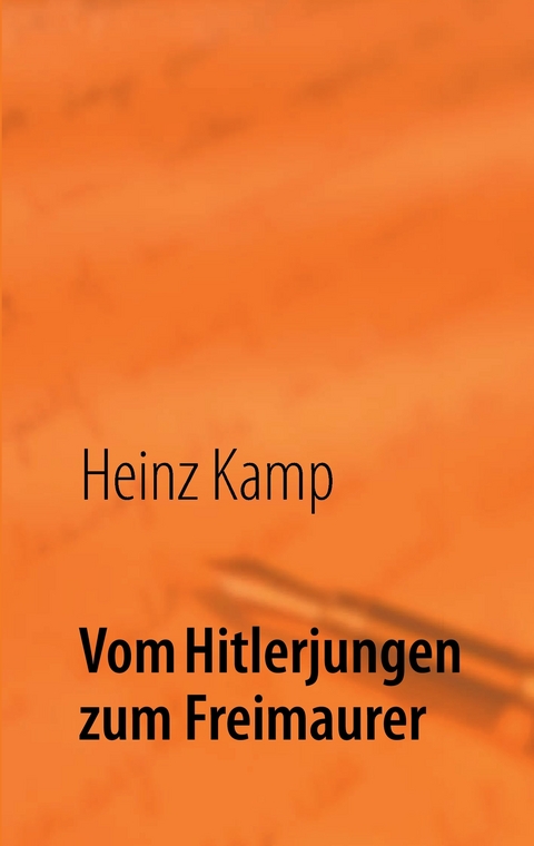 Vom Hitlerjungen zum Freimaurer -  Heinz Kamp