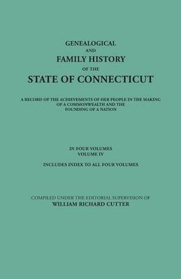 Genealogical and Family History of the State of Connecticut. A Record of the Achievements of Her People in the Making of a Commonwealth and the Founding of a Nation. In Four Volumes. Volume IV. Includes Index to All Four Volumes - 