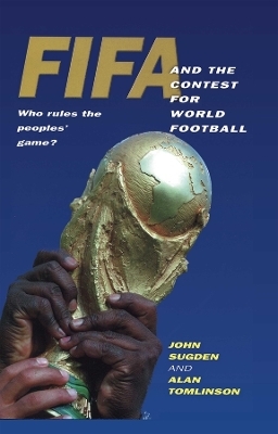 FIFA and the Contest for World Football - John Sugden, Alan Tomlinson