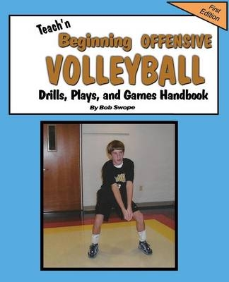Teach'n Beginning Offensive Volleyball Drills, Plays, and Games Free Flow Handbook - Bob Swope