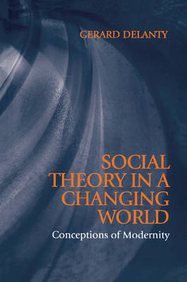 Social Theory in a Changing World - Gerard Delanty