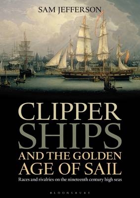 Clipper Ships and the Golden Age of Sail - Sam Jefferson