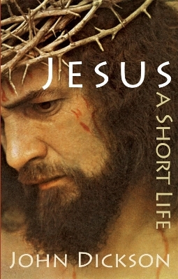 Jesus: A Short Life - John Dickson