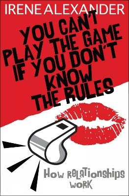 You Can't Play the Game if You Don't Know the Rules - Dr Irene Alexander  PhD