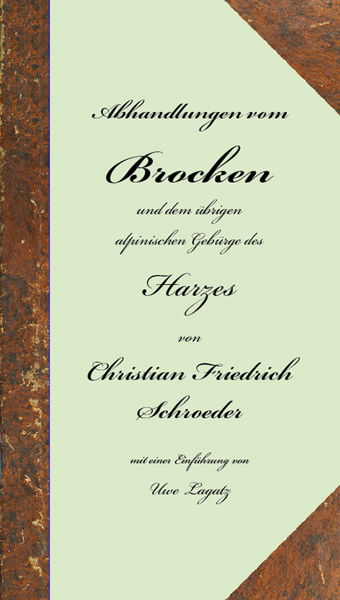 Abhandlungen vom Brocken und dem übrigen alpinischen Gebürge des Harzes - Christian F Schroeder
