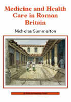 Medicine and Healthcare in Roman Britain - Nicholas Summerton