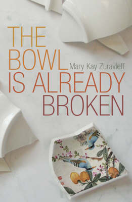 The Bowl is Already Broken - Mary Kay Zuravleff